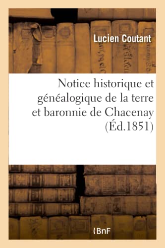 Imagen de archivo de Notice historique et gnalogique de la terre et baronnie de Chacenay a la venta por PBShop.store US