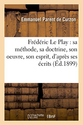 Stock image for Frdric Le Play: Sa Mthode, Sa Doctrine, Son Oeuvre, Son Esprit, d'Aprs Ses crits (Sciences Sociales) (French Edition) for sale by Lucky's Textbooks