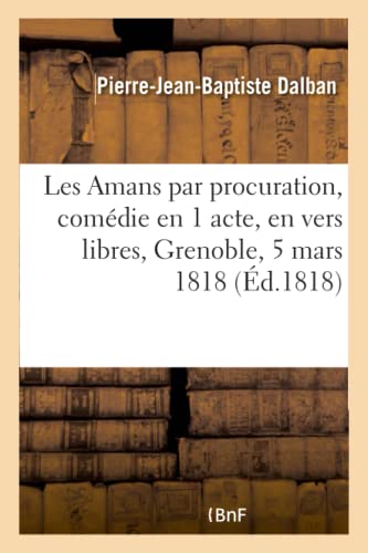 Stock image for Les Amans Par Procuration, Comdie En 1 Acte, En Vers Libres. Grenoble, 5 Mars 1818. (Litterature) (French Edition) for sale by Lucky's Textbooks