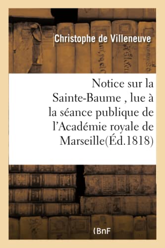 Beispielbild fr Notice Sur La Sainte-Baume, Lue  La Sance Publique de l'Acadmie Royale de Marseille (Histoire) (French Edition) zum Verkauf von Lucky's Textbooks