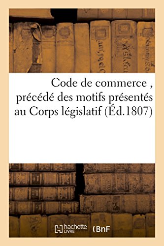 Stock image for Code de Commerce, Prcd Des Motifs Prsents Au Corps Lgislatif (Sciences Sociales) (French Edition) for sale by Lucky's Textbooks