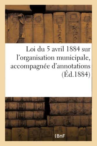 Stock image for Loi Du 5 Avril 1884 Sur l'Organisation Municipale, Accompagne d'Annotations (Sciences Sociales) (French Edition) for sale by Lucky's Textbooks