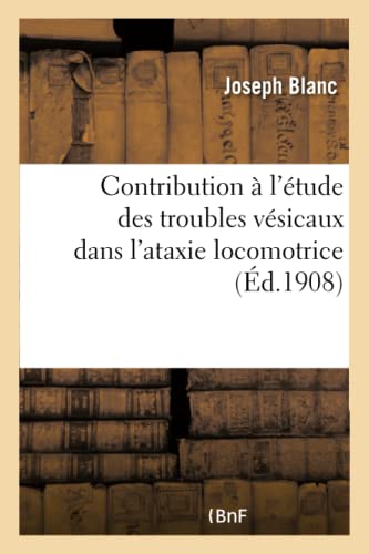 Stock image for Contribution  l'tude Des Troubles Vsicaux Dans l'Ataxie Locomotrice (Sciences) (French Edition) for sale by Lucky's Textbooks