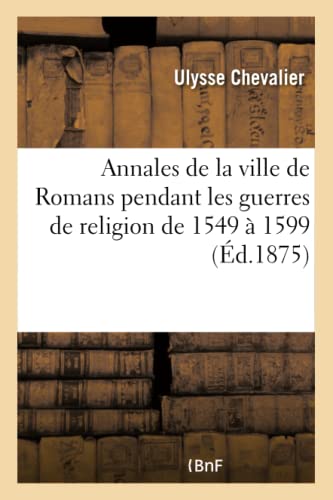 9782011317483: Annales de la Ville de Romans Pendant Les Guerres de Religion de 1549  1599 (Histoire) (French Edition)
