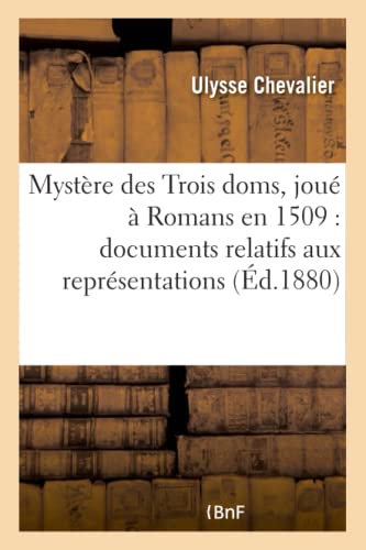 Stock image for Mystre Des Trois Doms, Jou  Romans En 1509: Documents Relatifs Aux Reprsentations Thtrales (Litterature) (French Edition) for sale by Lucky's Textbooks