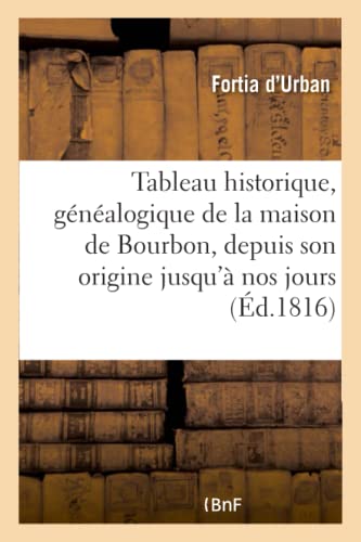 Stock image for Tableau Historique Et Gnalogique de la Maison de Bourbon, Depuis Son Origine Jusqu' Nos Jours (Litterature) (French Edition) for sale by Lucky's Textbooks