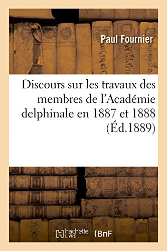 Imagen de archivo de Discours Sur Les Travaux Des Membres de l'Acadmie Delphinale En 1887 Et 1888 (Histoire) (French Edition) a la venta por Lucky's Textbooks