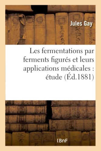 Imagen de archivo de Les Fermentations Par Ferments Figurs Et Leurs Applications Mdicales: tude (Sciences) (French Edition) a la venta por Lucky's Textbooks