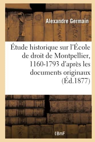 Stock image for tude Historique Sur l'cole de Droit de Montpellier, 1160-1793: d'Aprs Les Documents Originaux (Sciences Sociales) (French Edition) for sale by Book Deals