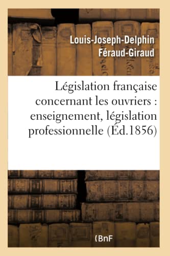 Imagen de archivo de Lgislation Franaise: Les Ouvriers, Enseignement, Lgislation Professionnelle, Assistance (Sciences Sociales) (French Edition) a la venta por Lucky's Textbooks