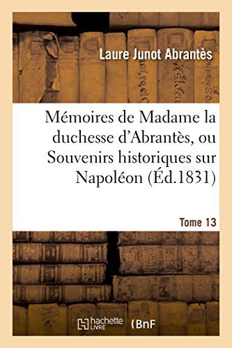9782011333575: Mmoires de Madame la duchesse d'Abrants, ou Souvenirs historiques sur Napolon Tome 13: La Rvolution, Le Directoire, Le Consulat, l'Empire Et La Restauration.