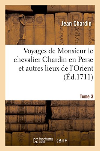 Beispielbild fr Voyages de Monsieur Le Chevalier Chardin En Perse Et Autres Lieux de l'Orient. Tome 3 (Litterature) (French Edition) zum Verkauf von Lucky's Textbooks