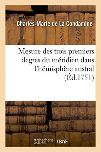 Beispielbild fr Mesure des trois premiers degrs du mridien dans l'hmisphre austral tire des observations de MM de l'Acadmie royale des sciences, envoys par le roi sous l'quateur zum Verkauf von PBShop.store US