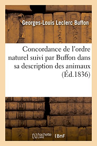 Stock image for Concordance de l'Ordre Naturel Suivi Par Buffon Dans Sa Description Des Animaux: Et de la Classification Mthodique Base Sur l'Anatomie Compare Et . (Ga(c)Na(c)Ralita(c)S) (French Edition) for sale by Lucky's Textbooks