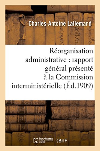 Imagen de archivo de Rorganisation Administrative Rapport Gnral Prsent  La Commission Interministrielle: Au Nom de la Deuxime Sous-Commission (Histoire) (French Edition) a la venta por Lucky's Textbooks