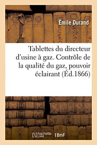 Imagen de archivo de Tablettes Du Directeur d'Usine  Gaz. Contrle de la Qualit Du Gaz, Pouvoir clairant, puration (Ga(c)Na(c)Ralita(c)S) (French Edition) a la venta por Lucky's Textbooks