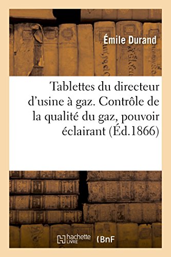 Stock image for Tablettes Du Directeur d'Usine  Gaz. Contrle de la Qualit Du Gaz, Pouvoir clairant, puration (Ga(c)Na(c)Ralita(c)S) (French Edition) for sale by Lucky's Textbooks