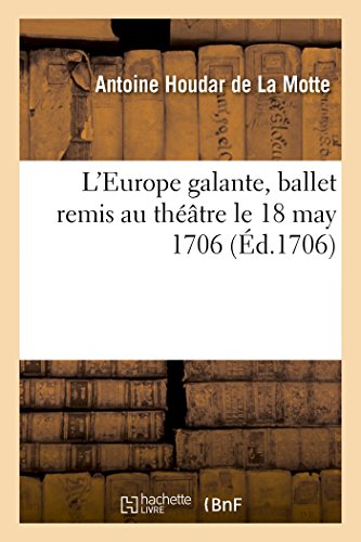 Imagen de archivo de L'Europe Galante, Ballet Par A. Houdar de la Motte Remis Au Thtre Le 18 May 1706 (Litterature) (French Edition) a la venta por Lucky's Textbooks