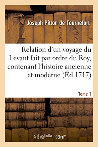 9782011346476: Relation d'un voyage du Levant fait par ordre du Roy, contenant l'histoire ancienne & moderne Tome 1: de Plusieurs Isles de l'Archipel, de ... de la Mer Noire, de l'Armnie (Litterature)