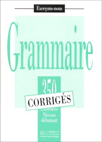 9782011550576: Grammaire. 350 Exercices Niveau Debutant Corriges: 350 exercices de grammaire - corriges - niveau debutant