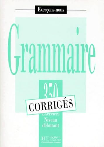 9782011550576: Les 350 Exercices - Grammaire - Dbutant - Corrigs: Les 350 Exercices - Grammaire - Dbutant - Corrigs