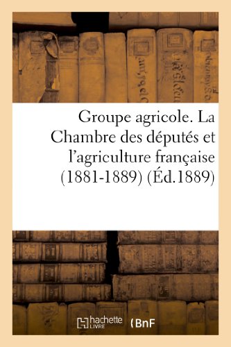 Beispielbild fr Groupe Agricole. La Chambre Des Dputs Et l'Agriculture Franaise (1881-1889). Discours zum Verkauf von Buchpark