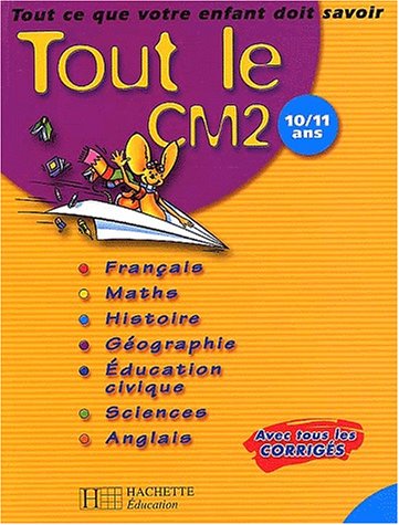 Imagen de archivo de Tout le CM2 : Tout ce que votre enfant doit savoir : Franais - Mathmatiques - Histoire - Gographie - Sciences - ducation civique - Angla a la venta por Ammareal