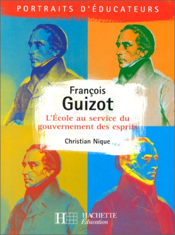 Imagen de archivo de Franois Guizot. L'Ecole au service du gouvernement des esprits a la venta por medimops