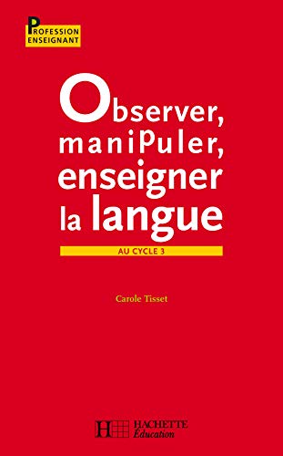 9782011708472: Observer, manipuler, enseigner la langue au cycle 3