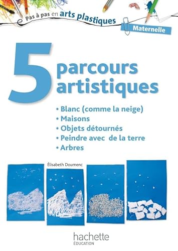 Beispielbild fr 5 parcours artistiques pour la maternelle : Blanc (comme la neige), Maisons, Objets dtourns, Peindre avec de la terre, Arbres zum Verkauf von medimops