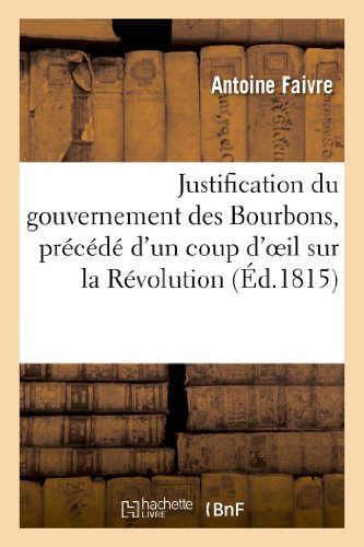 Beispielbild fr Justification Du Gouvernement Des Bourbons, Prcd d'Un Coup d'Oeil Sur La Rvolution Franaise: Et Sur Le Retour de Buonaparte (Sciences Sociales) (French Edition) zum Verkauf von Lucky's Textbooks