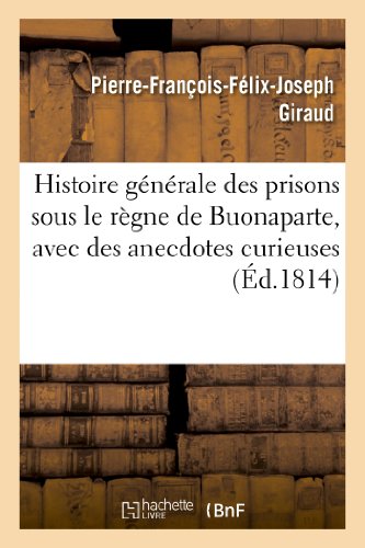 Beispielbild fr Histoire Gnrale Des Prisons Sous Le Rgne de Buonaparte, Avec Des Anecdotes Curieuses: Et Intressantes (French Edition) zum Verkauf von Lucky's Textbooks