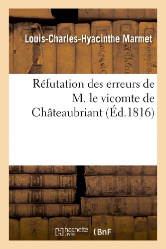 Stock image for Rfutation Des Erreurs de M. Le Vicomte de Chateaubriant (Histoire) (French Edition) for sale by Lucky's Textbooks