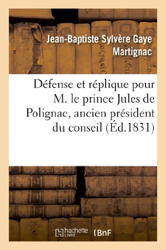 Stock image for Dfense Et Rplique Pour M. Le Prince Jules de Polignac, Ancien Prsident Du Conseil Des Ministres: , Prononces Devant La Cour Des Pairs. 2e dition (Histoire) (French Edition) for sale by Lucky's Textbooks