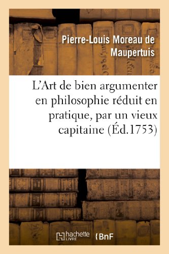 Beispielbild fr L'Art de Bien Argumenter En Philosophie Rduit En Pratique, Par Un Vieux Capitaine de Cavallerie: Travesti En Philosophe (French Edition) zum Verkauf von Book Deals