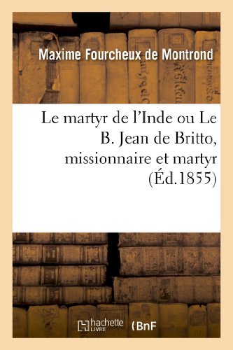 Stock image for Le Martyr de l'Inde Ou Le B. Jean de Britto, Missionnaire Et Martyr (Histoire) (French Edition) for sale by Book Deals