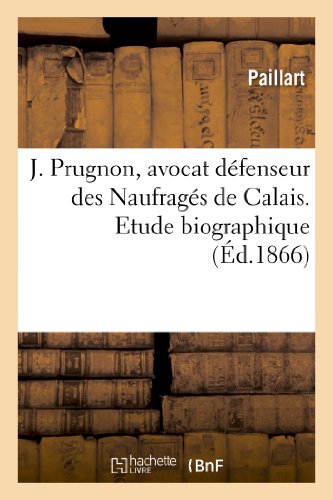 Beispielbild fr J. Prugnon, Avocat Dfenseur Des Naufrags de Calais. Etude Biographique (Histoire) (French Edition) zum Verkauf von Lucky's Textbooks