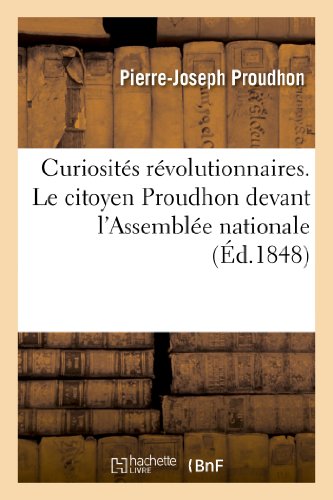 Imagen de archivo de Curiosits rvolutionnaires Le citoyen Proudhon devant l'Assemble nationale Expos de la Sciences Sociales a la venta por PBShop.store US