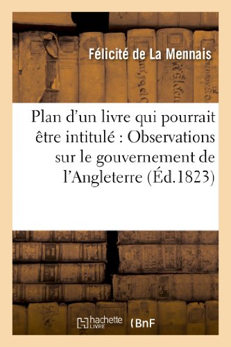 9782011787484: Plan d'un livre qui pourrait tre intitul : Observations sur le gouvernement de l'Angleterre: , dit gouvernement reprsentatif ou constitutionnel. De la Sainte-Alliance...