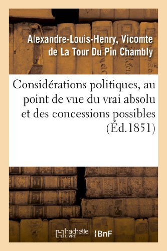 Beispielbild fr Considrations Politiques, Au Point de Vue Du Vrai Absolu Et Des Concessions Possibles: , Prcdes de la Suite Des Lettres Diverses Sur La Rvolution . 1848 (Sciences Sociales) (French Edition) zum Verkauf von Lucky's Textbooks