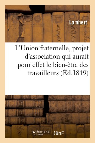 9782011790415: L'Union fraternelle, projet d'association qui aurait pour effet le bien-tre des travailleurs: Et La Rduction Des Sommes  Employer  l'Assistance Publique