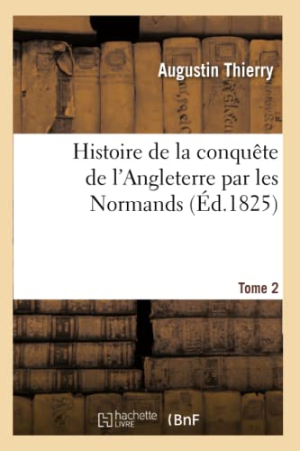 9782011854889: Histoire de la conqute de l'Angleterre par les Normands. Tome 2: , de Ses Causes Et de Ses Suites Jusqu' Nos Jours: En Angleterre, En Ecosse, En Irlande...