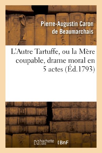Stock image for L'Autre Tartuffe, Ou La Mre Coupable, Drame Moral En 5 Actes: Paris, Le 6 Juin 1792. (Arts) (French Edition) for sale by Lucky's Textbooks