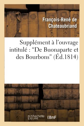 Imagen de archivo de Supplment l'ouvrage intitul De Buonaparte et des Bourbons Litterature a la venta por PBShop.store US