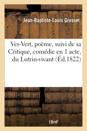 Stock image for Ver-Vert, Pome, Suivi de Sa Critique, Comdie En 1 Acte, Du Lutrin-Vivant, Et Du Carme In-Promptu (French Edition) for sale by Lucky's Textbooks