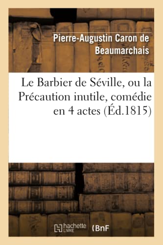 Imagen de archivo de Le Barbier de Sville, Ou La Prcaution Inutile, Sur Le Thtre de la Comdie-Franaise (d 1815): Avec Une Lettre Modre Sur La Chute Et La Critique Du Barbier de Sville (Arts) (French Edition) a la venta por Lucky's Textbooks