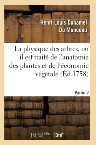 Imagen de archivo de La physique des arbres, o il est trait de l'anatomie des plantes Partie 2 et de l'conomie vgtale pour servir d'introduction au trait complet des bois et forests Sciences a la venta por PBShop.store US