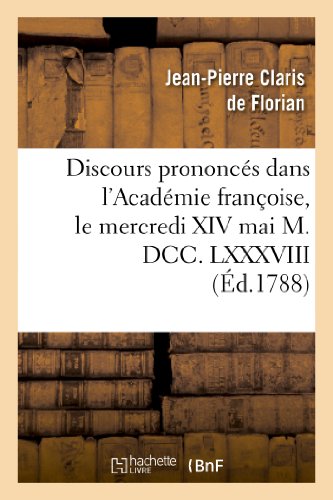 Stock image for Discours Prononcs Dans l'Acadmie Franoise, Le Mercredi XIV Mai M. DCC. LXXXVIII: ,  La Rception de M. Florian (Litterature) (French Edition) for sale by Lucky's Textbooks