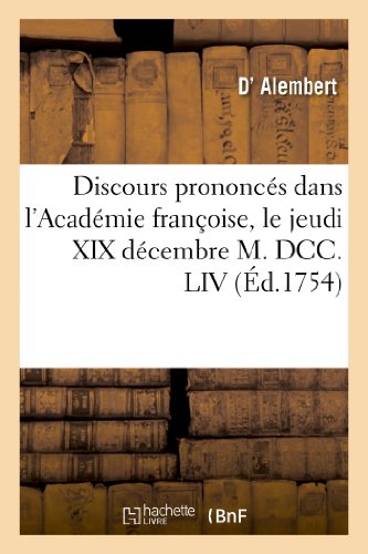 Stock image for Discours Prononcs Dans l'Acadmie Franoise, Le Jeudi XIX Dcembre M. DCC. LIV: ,  La Rception de M. Alembert (D') (Litterature) (French Edition) for sale by Lucky's Textbooks