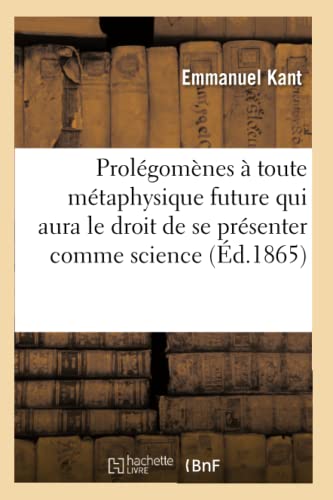 9782011862877: Prolgomnes  toute mtaphysique future qui aura le droit de se prsenter comme science: , Suivis de Deux Autres Fragments Du Mme Auteur, Relatifs  La Critique de la Raison Pure